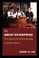 The great enterprise : sovereignty and historiography in modern Korea /