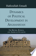 Dynamics of Political Development in Afghanistan : The British, Russian, and American Invasions /