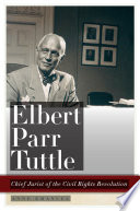 Elbert Parr Tuttle : chief jurist of the Civil Rights revolution /