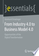 From Industry 4.0 to Business Model 4.0    : Opportunities of the Digital Transformation /