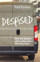 Despised : why the modern left loathes the working class /