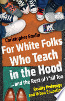 For White folks who teach in the hood ... and the rest of y'all too : reality pedagogy and urban education /