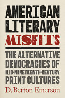 American literary misfits : the alternative democracies of mid-nineteenth-century print cultures /
