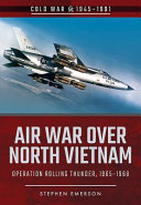Air war over North Vietnam : Operation Rolling Thunder, 1965-1968 /