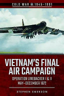 Vietnam's final air campaign : Operation Linebacker, I & II May-December 1972 /
