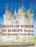 Seats of power in Europe during the Hundred Years War : an architectural study from 1330 to 1480 /