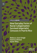 How everyday forms of racial categorization survived imperialist censuses in Puerto Rico /