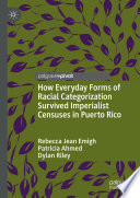 How Everyday Forms of Racial Categorization Survived Imperialist Censuses in Puerto Rico /