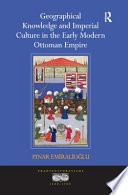 Geographical knowledge and imperial culture in the early modern Ottoman Empire /