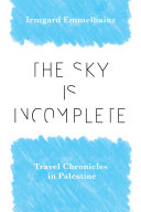 The sky is incomplete : travel chronicles in Palestine /