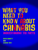 What you need to know about cannabis : understanding the facts /