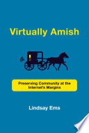 Virtually Amish : preserving community at the Internet's margins /