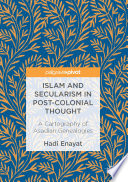 Islam and secularism in post-colonial thought : a cartography of Asadian genealogies /
