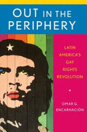 Out in the periphery : Latin America's gay rights revolution /