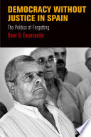 Democracy without justice in Spain : the politics of forgetting /