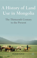 A history of land use in Mongolia : the thirteenth century to the present /
