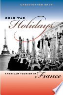 Cold War holidays : American tourism in France /