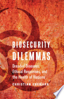 Biosecurity dilemmas : dreaded diseases, ethical responses, and the health of nations /