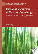 Personal Narratives of Teacher Knowledge : Crossing Cultures, Crossing Identities  /