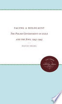 Facing a holocaust : the Polish government-in-exile and the Jews, 1943-1945 /
