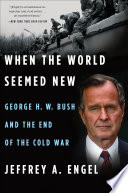 When the world seemed new : George H.W. Bush and the end of the Cold War /