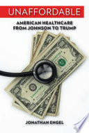 Unaffordable : American healthcare from Johnson to Trump /