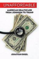 Unaffordable : American healthcare from Johnson to Trump /