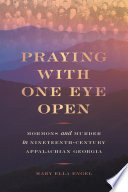 Praying with one eye open : Mormons and murder in nineteenth-century Appalachian Georgia /