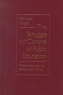 The struggle for control of public education : market ideology vs. democratic values /