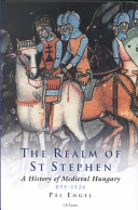 The realm of St. Stephen : a history of medieval Hungary, 895-1526 /