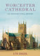 Worcester Cathedral : an architectural history /