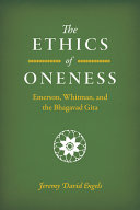 The ethics of oneness : Emerson, Whitman, and the Bhagavad gita /