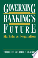 Governing Banking's Future: Markets vs. Regulation /