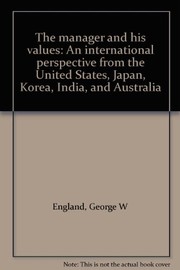 The manager and his values : an international perspective from the United States, Japan, Korea, India, and Australia /
