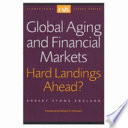 Global aging and financial markets : hard landings ahead? /