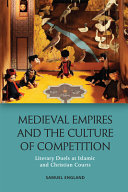 Medieval empires and the culture of competition : literary duels at Islamic and Christian courts /
