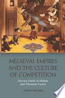 Medieval Empires and the Culture of Competition : Literary Duels at Islamic and Christian Courts /