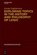 Exploring topics in the history and philosophy of logic /