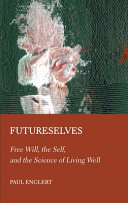Futureselves : free will, the self, and the science of living well /