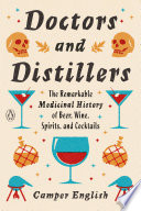 Doctors and distillers : the remarkable medicinal history of beer, wine, spirits, and cocktails /