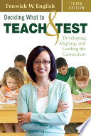 Deciding what to teach & test : developing, aligning, and leading the curriculum /