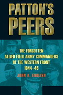 Patton's peers : the forgotten allied field army commanders of the Western Front, 1944-45 /