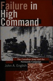 Failure in high command : the Canadian Army and the Normandy campaign /