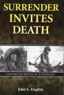 Surrender invites death : fighting the Waffen SS in Normandy /
