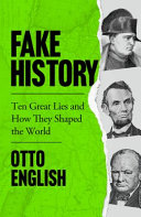 Fake history : ten great lies and how they shaped the world /