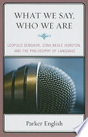 What we say, who we are : Leopold Senghor, Zora Neale Hurston, and the philosophy of language /