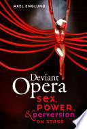 Deviant opera : sex, power, and perversion on stage /