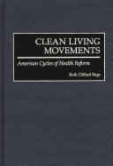 Clean living movements : American cycles of health reform /