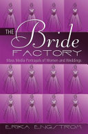 The bride factory : mass media portrayals of women and weddings /