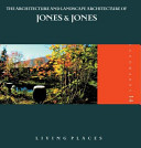 The architecture and landscape architecture of Jones & Jones : living places /